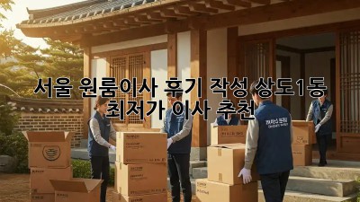 서울 원룸이사 후기 작성: 상도1동 최저가 이사 추천! ✨
