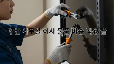 양산 사무실 이사, 물품 파손 걱정 끝!