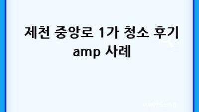 ✨ 제천 중앙로 1가 쾌적 청소 비법 대방출! ✨