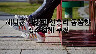 해남군 삼산면 신흥리 꼼꼼한 청소업체 추천